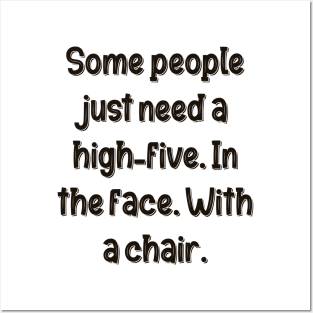 Some people just need a high-five. In the face. With a chair. Posters and Art